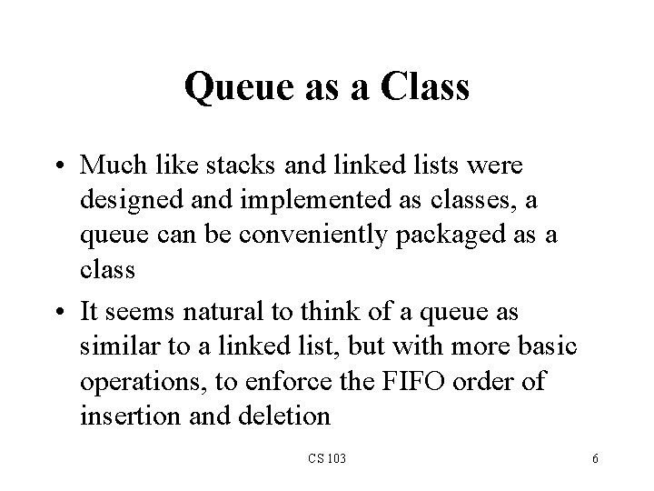 Queue as a Class • Much like stacks and linked lists were designed and