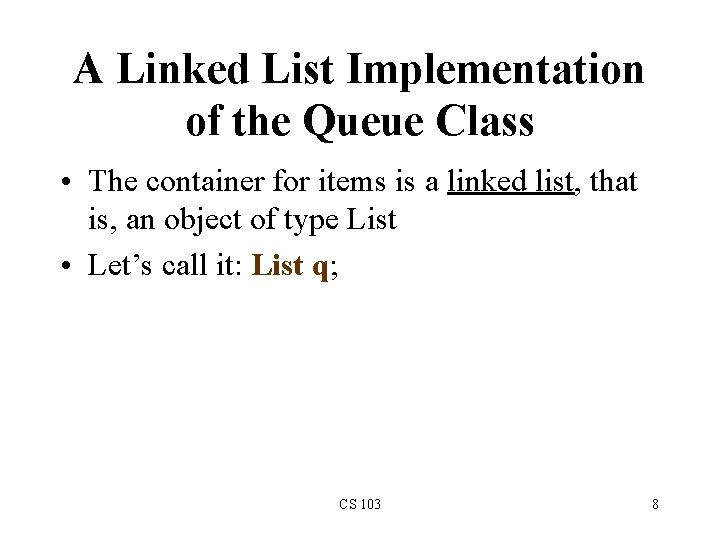A Linked List Implementation of the Queue Class • The container for items is