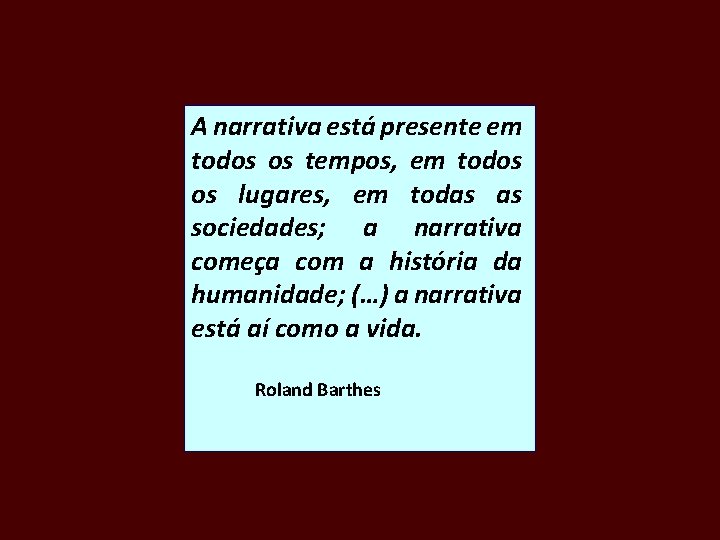 A narrativa está presente em todos os tempos, em todos os lugares, em todas