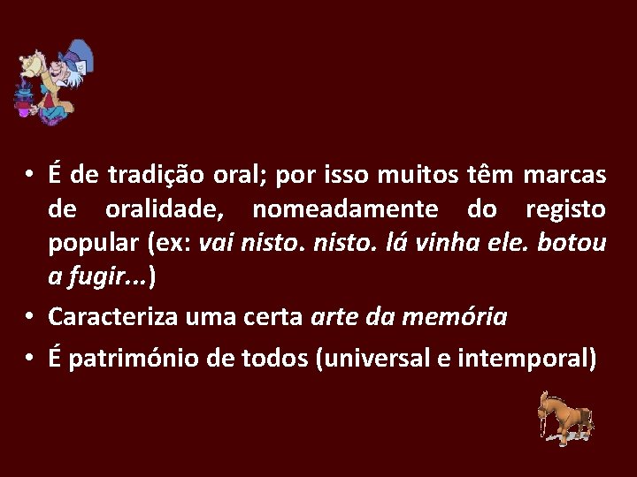  • É de tradição oral; por isso muitos têm marcas de oralidade, nomeadamente