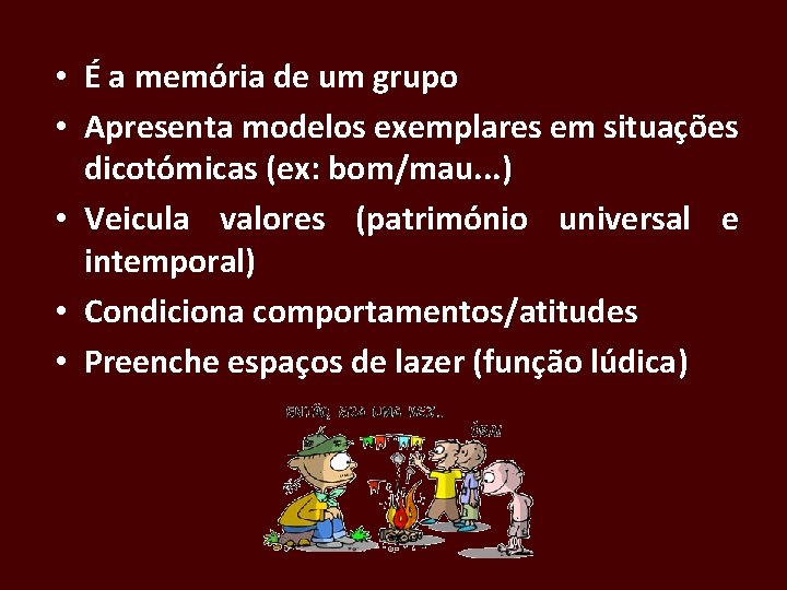  • É a memória de um grupo • Apresenta modelos exemplares em situações