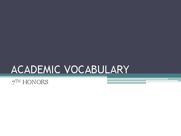 ACADEMIC VOCABULARY 7 TH HONORS 