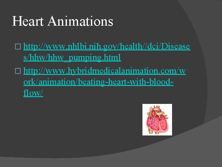 Heart Animations � http: //www. nhlbi. nih. gov/health//dci/Disease s/hhw_pumping. html � http: //www. hybridmedicalanimation.