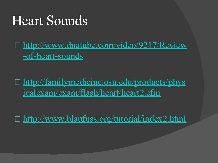 Heart Sounds � http: //www. dnatube. com/video/9217/Review -of-heart-sounds � http: //familymedicine. osu. edu/products/phys icalexam/flash/heart