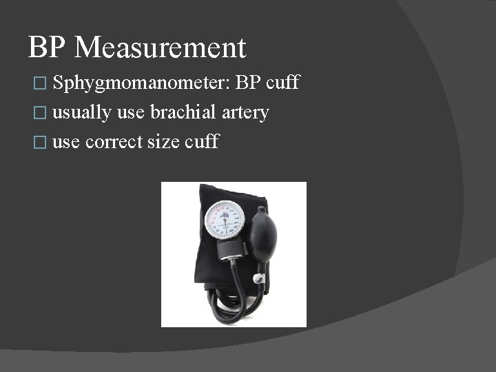 BP Measurement � Sphygmomanometer: BP cuff � usually use brachial artery � use correct