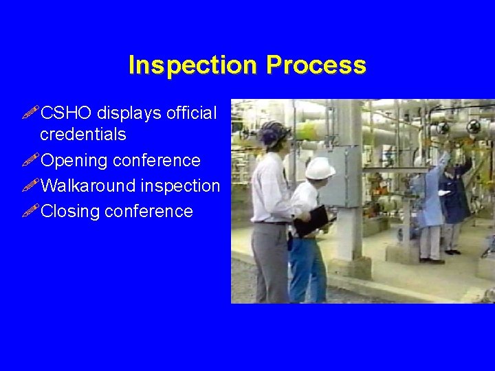 Inspection Process !CSHO displays official credentials !Opening conference !Walkaround inspection !Closing conference 