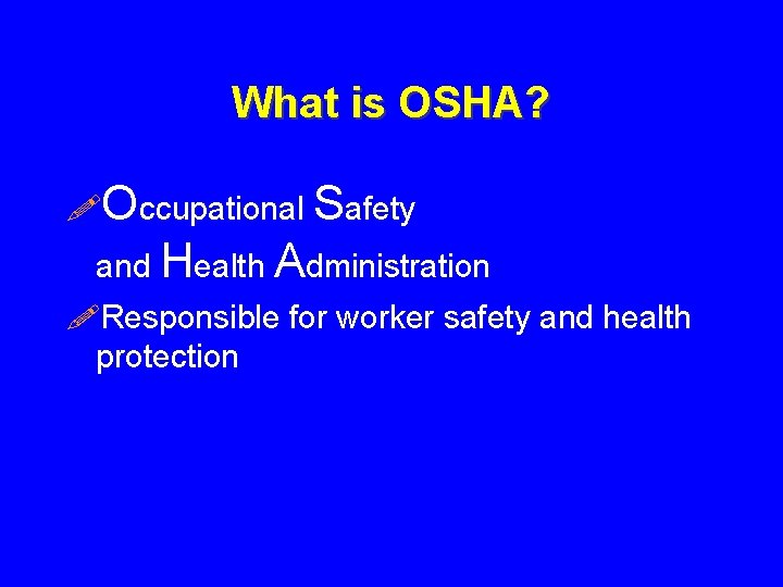 What is OSHA? !Occupational Safety and Health Administration !Responsible for worker safety and health