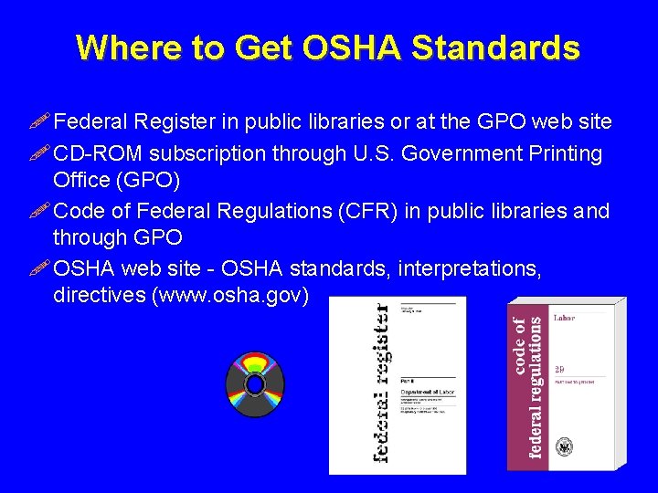 Where to Get OSHA Standards ! Federal Register in public libraries or at the