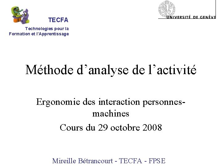 TECFA Technologies pour la Formation et l’Apprentissage Méthode d’analyse de l’activité Ergonomie des interaction