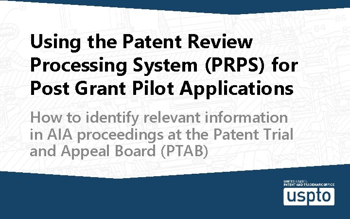 Using the Patent Review Processing System (PRPS) for Post Grant Pilot Applications How to Using the Patent Review Processing System (PRPS) for Post Grant Pilot Applications How to