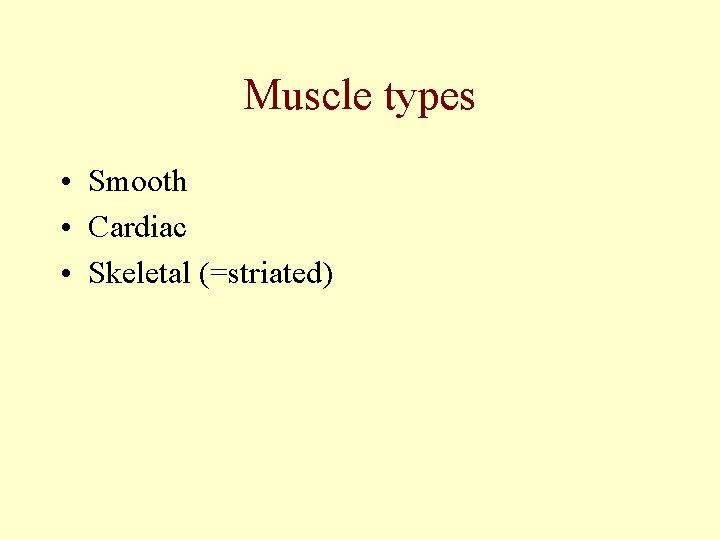Muscle types • Smooth • Cardiac • Skeletal (=striated) 