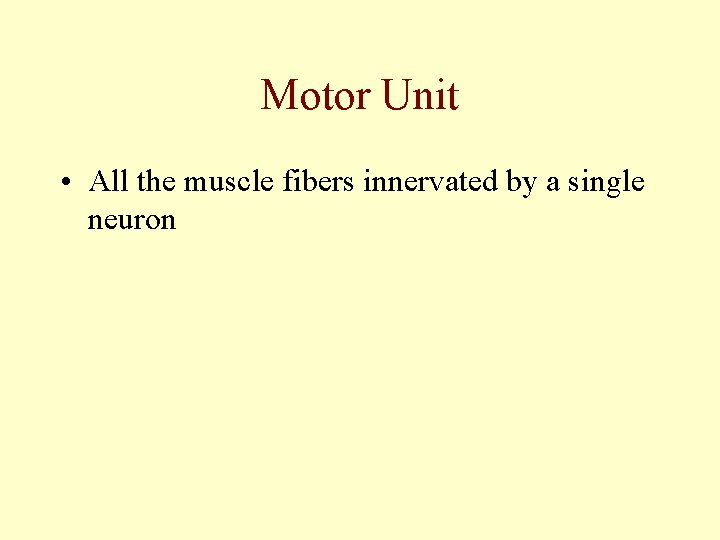 Motor Unit • All the muscle fibers innervated by a single neuron 