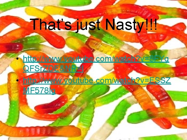 That’s just Nasty!!! • http: //www. youtube. com/watch? v=8 FYg QFSr. ZDE&NR=l • http: