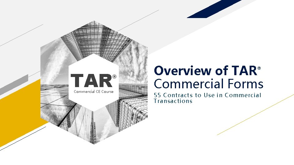 TAR Overview of TAR Commercial Forms ® ® Commercial CE Course 55 Contracts to