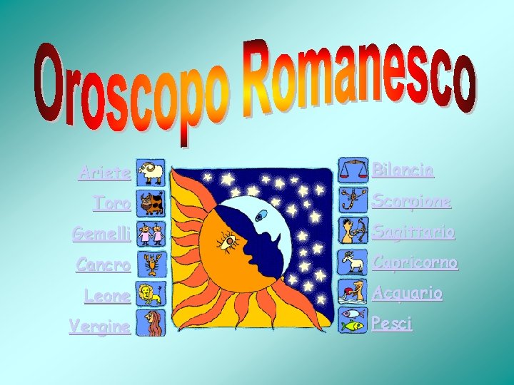 Ariete Bilancia Toro Scorpione Gemelli Sagittario Cancro Capricorno Leone Vergine Acquario Pesci 