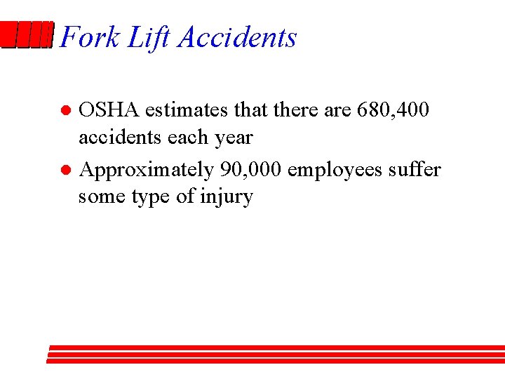 Fork Lift Accidents OSHA estimates that there are 680, 400 accidents each year l