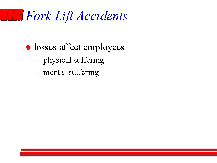 Fork Lift Accidents l losses affect employees – – physical suffering mental suffering 