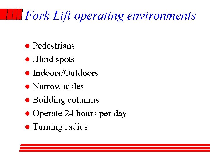 Fork Lift operating environments Pedestrians l Blind spots l Indoors/Outdoors l Narrow aisles l