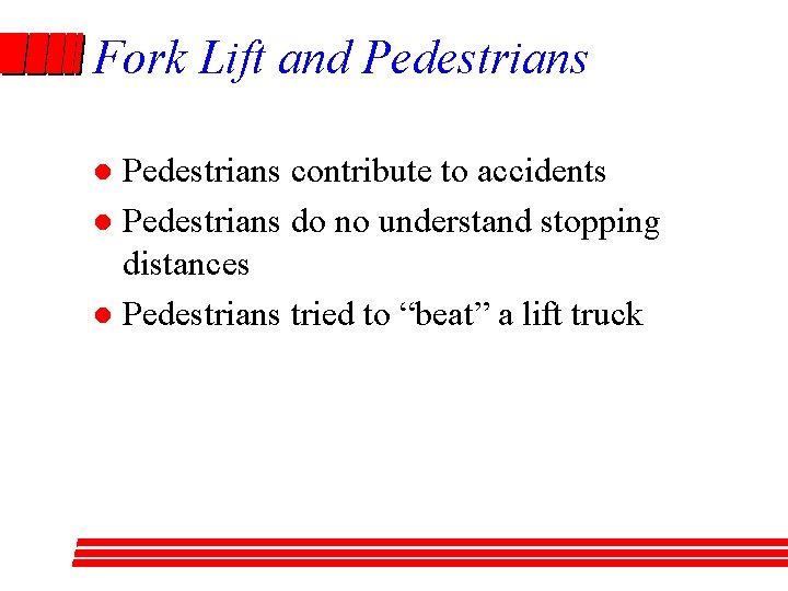 Fork Lift and Pedestrians contribute to accidents l Pedestrians do no understand stopping distances
