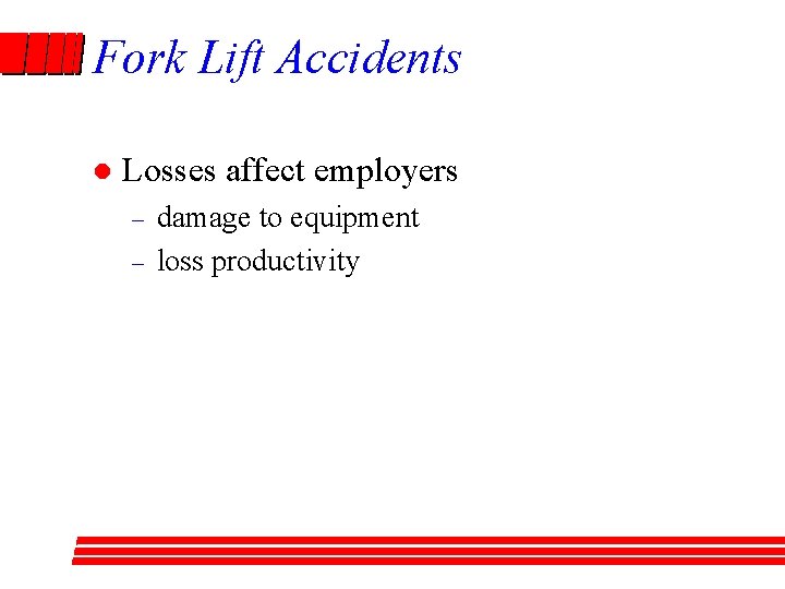 Fork Lift Accidents l Losses affect employers – – damage to equipment loss productivity