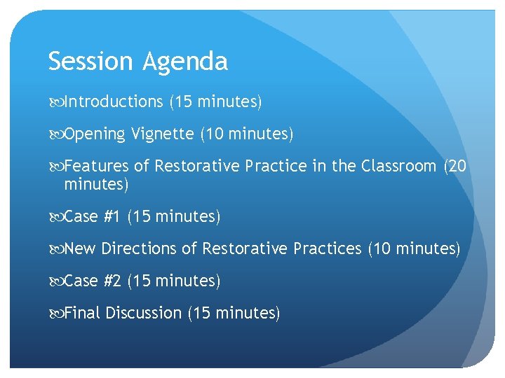 Session Agenda Introductions (15 minutes) Opening Vignette (10 minutes) Features of Restorative Practice in Session Agenda Introductions (15 minutes) Opening Vignette (10 minutes) Features of Restorative Practice in