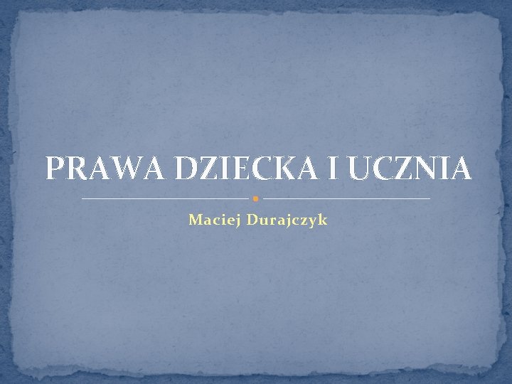 PRAWA DZIECKA I UCZNIA Maciej Durajczyk 