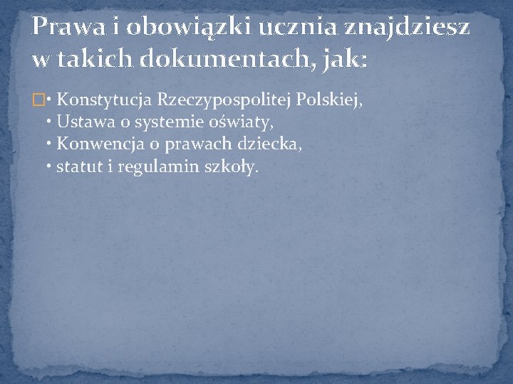 Prawa i obowiązki ucznia znajdziesz w takich dokumentach, jak: � • Konstytucja Rzeczypospolitej Polskiej,