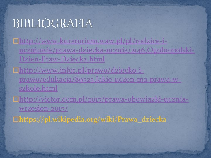 BIBLIOGRAFIA �http: //www. kuratorium. waw. pl/pl/rodzice-i- uczniowie/prawa-dziecka-ucznia/2146, Ogolnopolski. Dzien-Praw-Dziecka. html �http: //www. infor. pl/prawo/dziecko-iprawo/edukacja/89525,