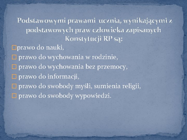  Podstawowymi prawami ucznia, wynikającymi z podstawowych praw człowieka zapisanych Konstytucji RP są: �prawo