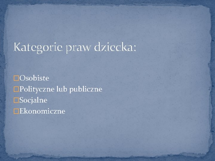 Kategorie praw dziecka: �Osobiste �Polityczne lub publiczne �Socjalne �Ekonomiczne 