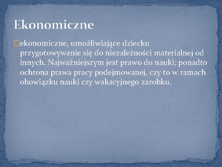 Ekonomiczne �ekonomiczne, umożliwiające dziecku przygotowywanie się do niezależności materialnej od innych. Najważniejszym jest prawo