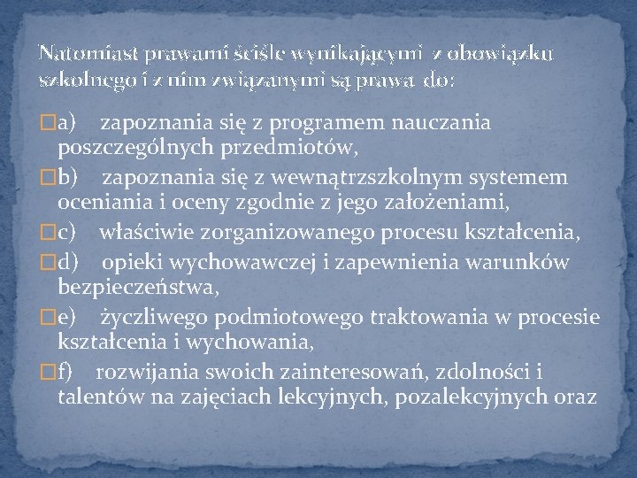 Natomiast prawami ściśle wynikającymi z obowiązku szkolnego i z nim związanymi są prawa do: