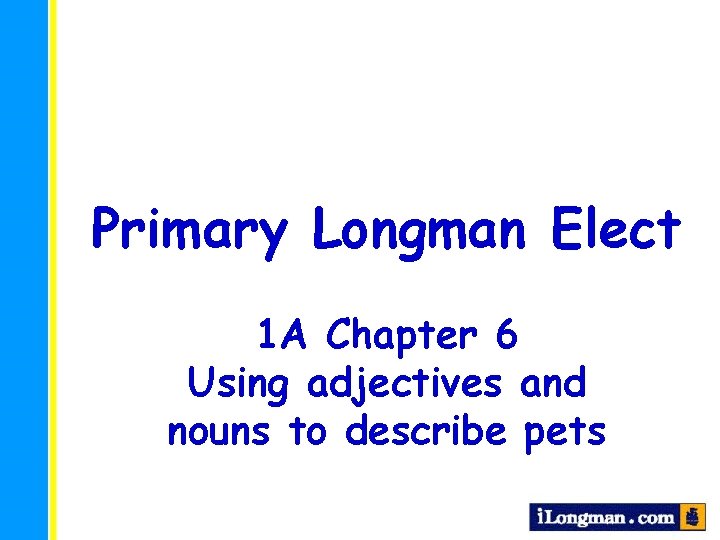 Primary Longman Elect 1 A Chapter 6 Using adjectives and nouns to describe pets