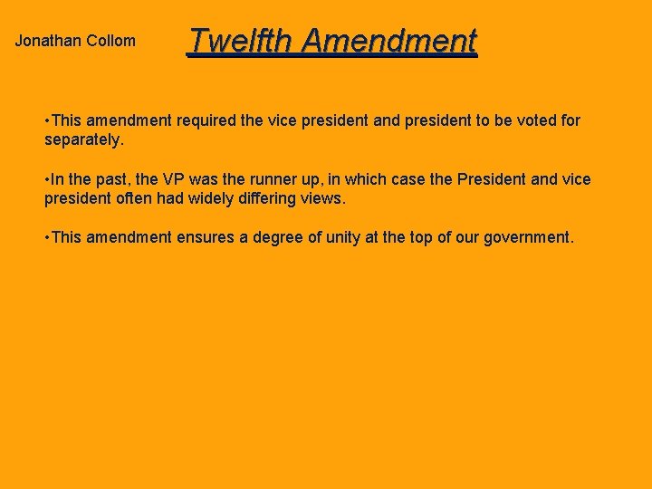 Jonathan Collom Twelfth Amendment • This amendment required the vice president and president to