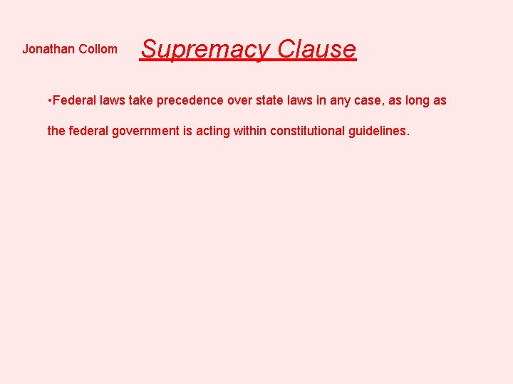 Jonathan Collom Supremacy Clause • Federal laws take precedence over state laws in any