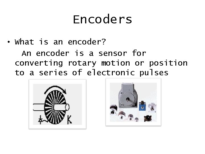Encoders • What is an encoder? An encoder is a sensor for converting rotary