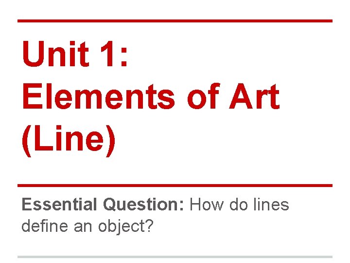 Unit 1: Elements of Art (Line) Essential Question: How do lines define an object?