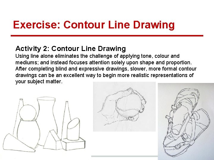 Exercise: Contour Line Drawing Activity 2: Contour Line Drawing Using line alone eliminates the