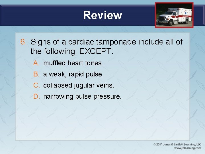 Review 6. Signs of a cardiac tamponade include all of the following, EXCEPT: A.