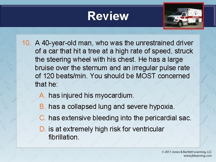 Review 10. A 40 -year-old man, who was the unrestrained driver of a car