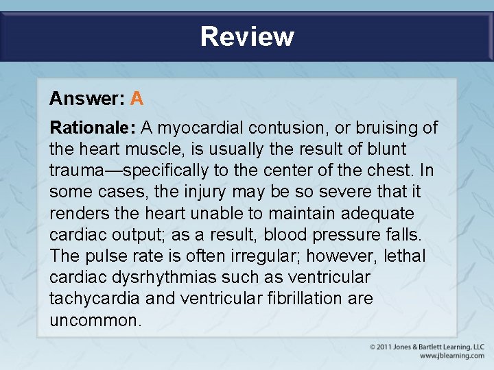 Review Answer: A Rationale: A myocardial contusion, or bruising of the heart muscle, is