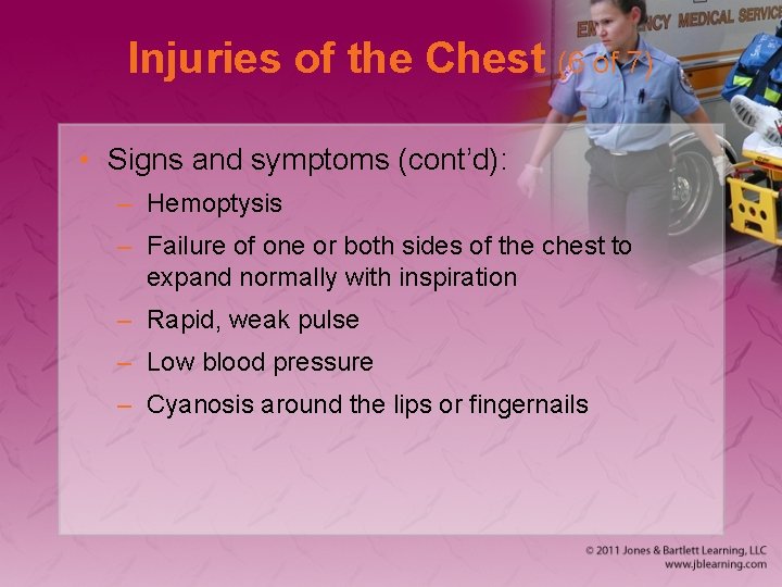 Injuries of the Chest (6 of 7) • Signs and symptoms (cont’d): – Hemoptysis