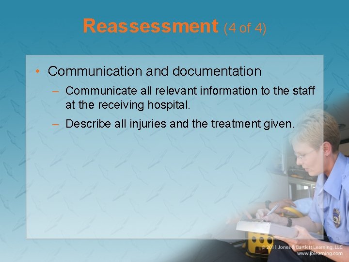 Reassessment (4 of 4) • Communication and documentation – Communicate all relevant information to