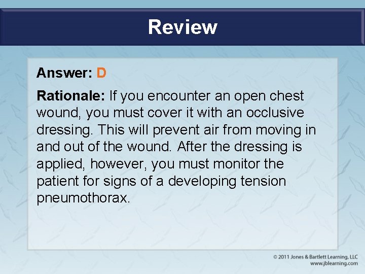 Review Answer: D Rationale: If you encounter an open chest wound, you must cover