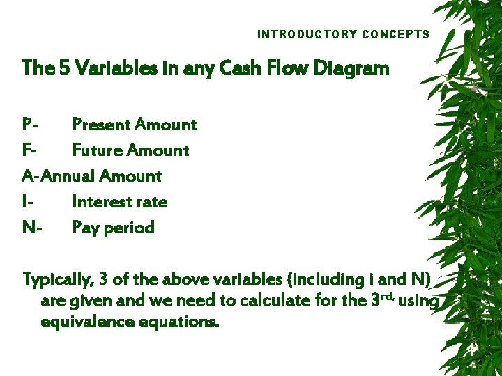 INTRODUCTORY CONCEPTS The 5 Variables in any Cash Flow Diagram PPresent Amount FFuture Amount
