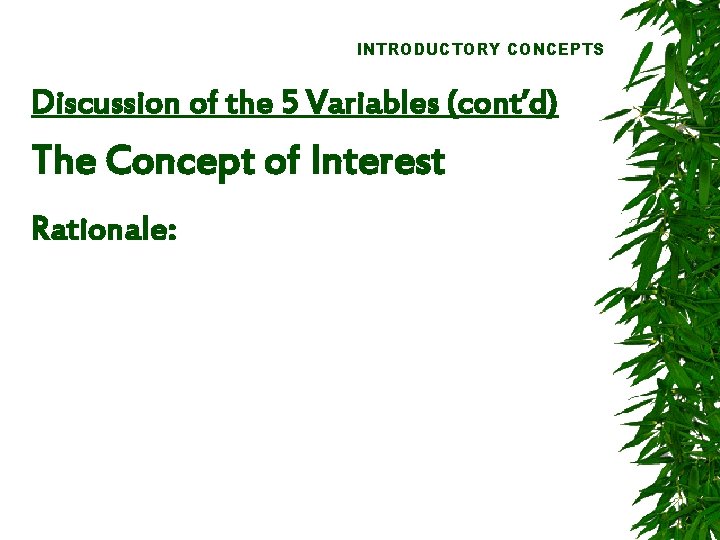 INTRODUCTORY CONCEPTS Discussion of the 5 Variables (cont’d) The Concept of Interest Rationale: 