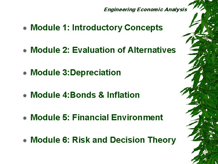 Engineering Economic Analysis Module 1: Introductory Concepts Module 2: Evaluation of Alternatives Module 3: