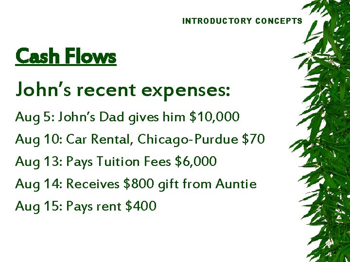 INTRODUCTORY CONCEPTS Cash Flows John’s recent expenses: Aug 5: John’s Dad gives him $10,