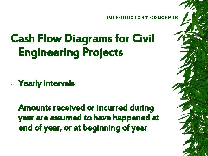 INTRODUCTORY CONCEPTS Cash Flow Diagrams for Civil Engineering Projects - Yearly intervals - Amounts