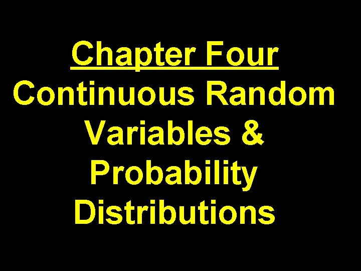 Chapter Four Continuous Random Variables & Probability Distributions 